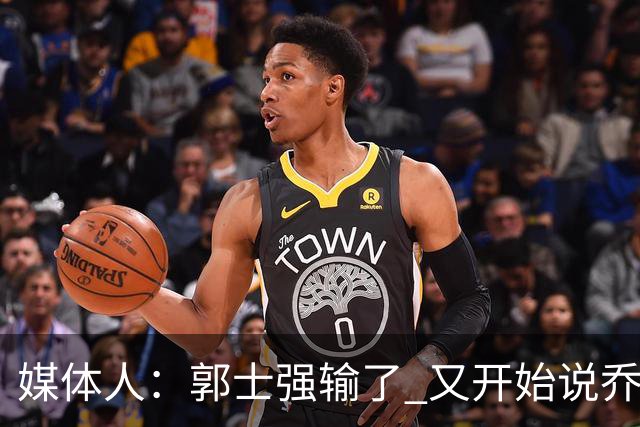 媒体人：郭士强输了 又开始说乔尔杰维奇行了？那有点可笑了